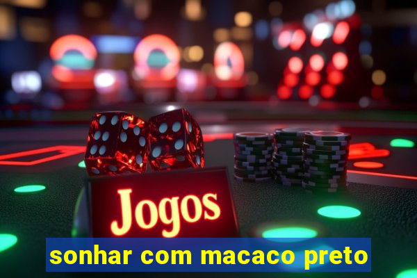 sonhar com macaco preto